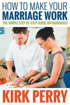 Paperback How to Make Your Marriage Work: The Simple Step by Step Guide on Marriages Book