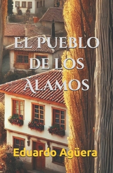 El pueblo de los Álamos: Novela de drama y de misterio, sobre un asesinato del alcalde de un pueblo rodeado por bellos álamos. (Novelas de drama y aventuras) (Spanish Edition)