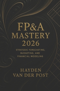 Paperback FP&A Mastery 2026: Strategic Forecasting, Budgeting, and Financial Modeling for Modern Analysts: Unlock Elite Financial Insight for the New Era of Str Book