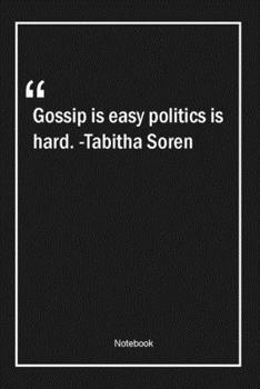 Paperback Gossip is easy, politics is hard. -Tabitha Soren: Lined Gift Notebook With Unique Touch - Journal - Lined Premium 120 Pages -politics Quotes- Book