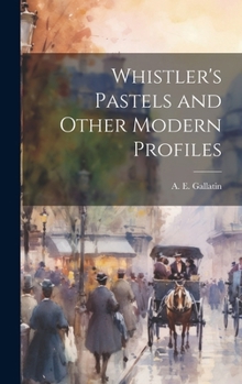 Hardcover Whistler's Pastels and Other Modern Profiles Book