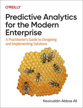 Paperback Predictive Analytics for the Modern Enterprise: A Practitioner's Guide to Designing and Implementing Solutions Book