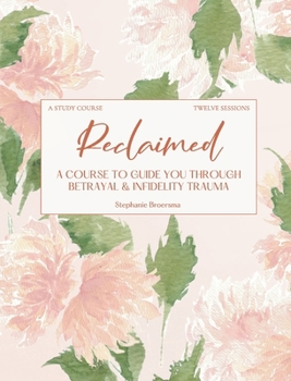 Paperback Reclaimed: A Course To Guide You Through Betrayal & Infidelity Trauma Book