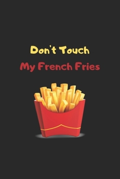 don't touch my french fries: Funny french fries notebook - Perfect gift for french fries lovers