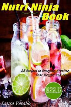 Nutri Ninja Book: 25 Recipes to Energize, Alkalize, Lose Weight, and Feel