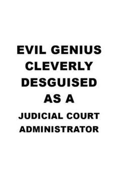 Evil Genius Cleverly Desguised As A Judicial Court Administrator: Original Judicial Court Administrator Notebook, Judicial Court Managing/Organizer ... | 6 x 9 Compact Size, 109 Blank Lined Pages