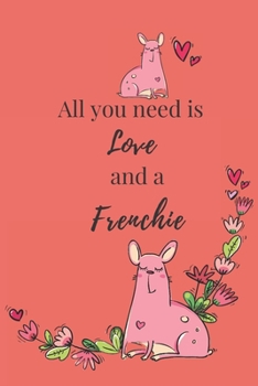 Paperback All you need is Love and a Frenchie: French Bulldog Journal Book