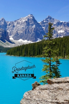 Reisetagebuch Kanada: Urlaubstagebuch Kanada .Reise Logbuch für 40 Reisetage für Reiseerinnerungen der schönsten Urlaubsreise Sehenswürdigkeiten und ... Notizbuch,Abschiedsgeschenk (German Edition)