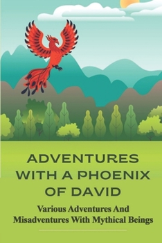 Paperback Adventures With A Phoenix Of David: Various Adventures And Misadventures With Mythical Beings: Excerpt From David And The Phoenix Book