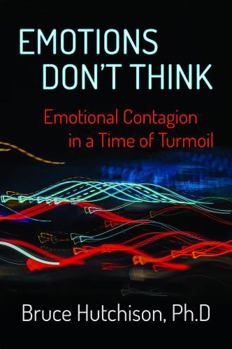 Paperback Emotions Don't Think: Emotional Contagion in a Time of Turmoil Book