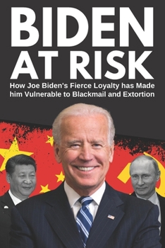 Paperback Biden At Risk: How Joe Biden's Fierce Loyalty has Made him Vulnerable to Blackmail and Extortion Book