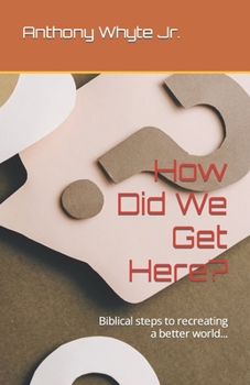 Paperback How Did We Get Here?: Biblical Steps to Recreating Our World... Book