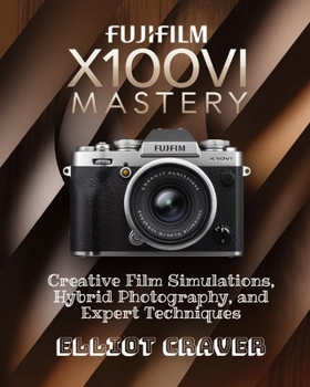 Paperback Fujifilm X100VI Mastery: Creative Film Simulations, Hybrid Photography, and Expert Techniques Book
