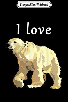 Composition Notebook: I Love Polar and Spirit Bears Realistic Design  Journal/Notebook Blank Lined Ruled 6x9 100 Pages