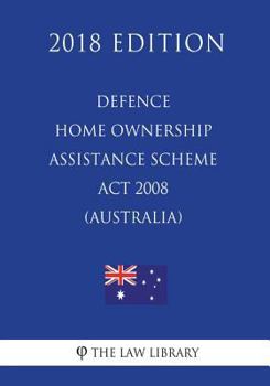 Paperback Defence Home Ownership Assistance Scheme Act 2008 (Australia) (2018 Edition) Book