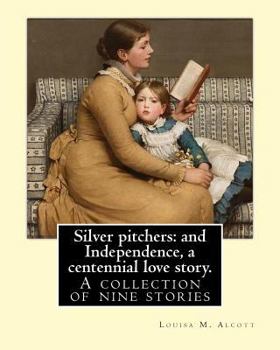 Paperback Silver pitchers: and Independence, a centennial love story. By: Louisa M. Alcott: A collection of nine stories, including "Silver Pitch Book