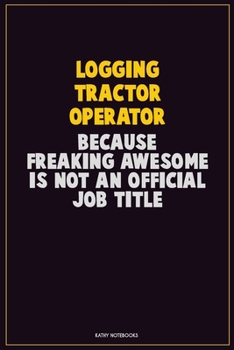 Paperback Logging tractor Operator, Because Freaking Awesome Is Not An Official Job Title: Career Motivational Quotes 6x9 120 Pages Blank Lined Notebook Journal Book