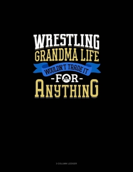Paperback Wrestling Grandma Life Wouldn't Trade It For Anything: 3 Column Ledger Book