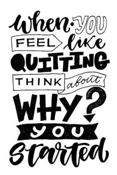 When You Feel Like Quitting, Think About Why You Started: Weekly Workout Log & Training Journal for Men and Women, Motivational Word Art Cover, 150 Pages, 6 x 9 Inches