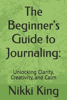 Paperback The Beginner's Guide to Journaling: Unlocking Clarity, Creativity, and Calm Book