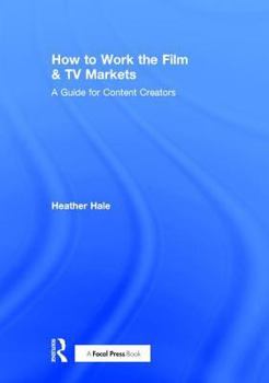 Hardcover How to Work the Film & TV Markets: A Guide for Content Creators Book