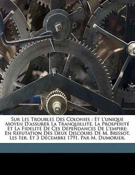 Paperback Sur Les Troubles Des Colonies: Et l'Unique Moyen d'Assurer La Tranquillité, La Prosperité Et La Fidelité de Ces Dépendances de l'Empire; En Refutatio [French] Book