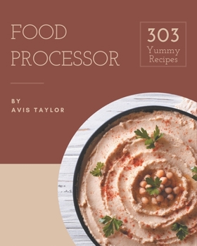 Paperback 303 Yummy Food Processor Recipes: Unlocking Appetizing Recipes in The Best Yummy Food Processor Cookbook! Book