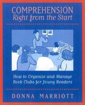 Paperback Comprehension Right from the Start: How to Organize and Manage Book Clubs for Young Readers Book