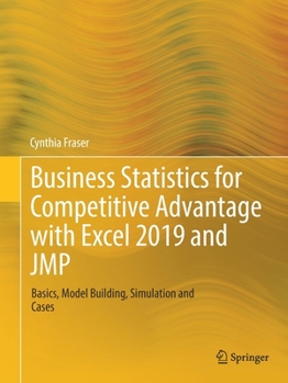 Business Statistics for Competitive Advantage with Excel 2019 and JMP : Basics, Model Building, Simulation and Cases