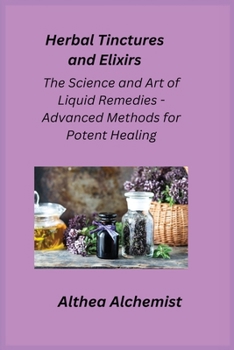 Paperback Herbal Tinctures and Elixirs: The Science and Art of Liquid Remedies - Advanced Methods for Potent Healing Book