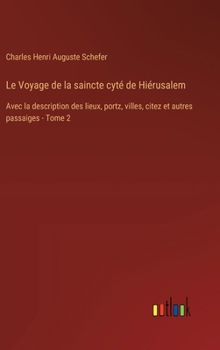 Hardcover Le Voyage de la saincte cyté de Hiérusalem: Avec la description des lieux, portz, villes, citez et autres passaiges - Tome 2 [French] Book