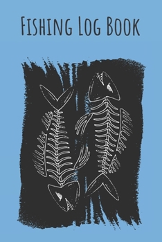 Fishing Log Book: 6x9 Fishing Books I Saltwater Fishing Journal I Notebook For A Fisherman To Record Fishing Trips I Fishing Book For Kids I Fishing Record Book