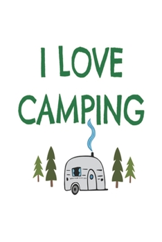 I love Camping Journal:  Perfect RV Journal/Camping Diary or Gift for Campers or Hikers : Over 100 Pages with Prompts for Writing: Capture Memories, A great gift idea