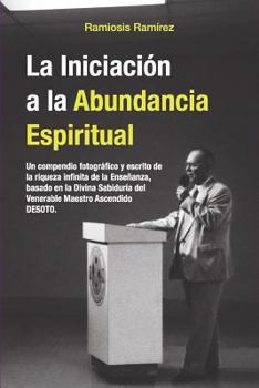 Paperback La Iniciacion a la Abundancia Espiritual: Un compendio fotografico y escrito de la riqueza infinita de la Ensenanza, basado en la Divina Sabiduria del [Spanish] Book