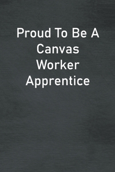Paperback Proud To Be A Canvas Worker Apprentice: Lined Notebook For Men, Women And Co Workers Book