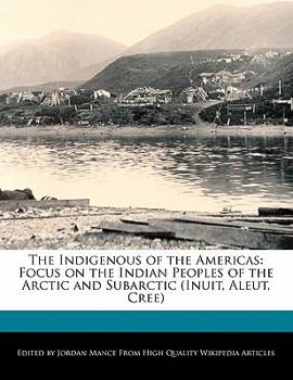 Paperback The Indigenous of the Americas: Focus on the Indian Peoples of the Arctic and Subarctic (Inuit, Aleut, Cree) Book