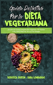 Guida Definitiva per la Dieta Vegetariana: Un Libro Di Cucina Completo Per Preparare i Più Gustosi e Più Veloci Pasti Per Te e La Tua Famiglia ... Diet) (Italian Version)
