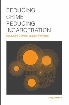 Paperback Reducing Crime, Reducing Incarceration: Essays on Criminal Justice Innovation Book