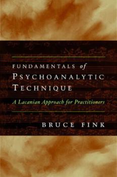 Fundamentals of Psychoanalytic Technique: A Lacanian Approach for Practitioners