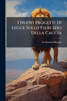 Paperback I Nuovi Progetti Di Legge Sullo Esercizio Della Caccia [Italian] Book
