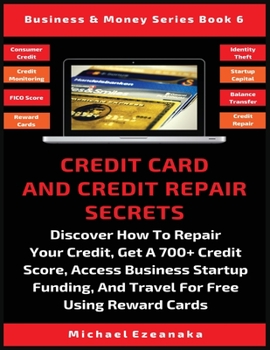 Paperback Credit Card And Credit Repair Secrets: Discover How To Repair Your Credit, Get A 700+ Credit Score, Access Business Startup Funding, And Travel For Fr Book
