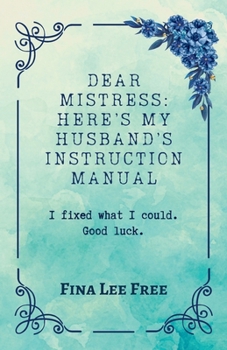 Paperback Dear Mistress: Here's My Husband's Instruction Manual: I fixed what I could. Good luck. Book