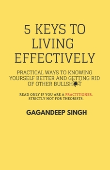 Paperback 5 Keys to Living Effectively: Practical ways to Knowing yourself Better and getting rid of other Bullshit Book