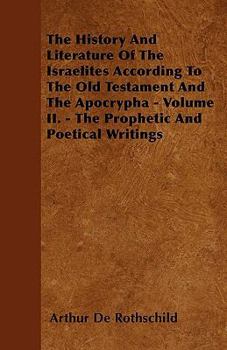 Paperback The History And Literature Of The Israelites According To The Old Testament And The Apocrypha - Volume II. - The Prophetic And Poetical Writings Book