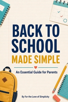 Back to School Made Simple: An Essential Guide for Parents (For the Love of Simplicity)