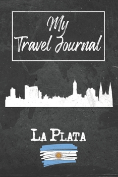 My Travel Journal La Plata: 6x9 Travel Notebook or Diary with prompts, Checklists and Bucketlists perfect gift for your Trip to La Plata (Argentina) for every Traveler