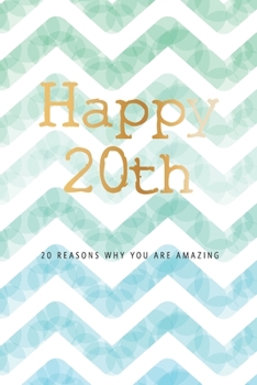 Happy 20th -20 Reasons Why You Are Amazing: Twentieth Birthday Gift, Sentimental Journal Keepsake Book With Inspirational Quotes for Young Men. Write 20 Reasons In Your Own Words & Show Your Love For 