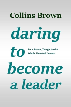 Paperback Daring to Become a Leader: Be A Brave, Tough And A Whole Hearted Leader Book