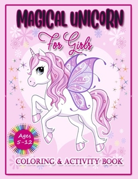 MAGICAL UNICORN FOR GIRLS AGES 5-12 COLORING & ACTIVITY BOOK: THE BEST GIFT IDEA FOR GIRLS. A FANTASY BOOK WITH MAGICAL UNICORNS FOR GIRLS AND ANYONE ... ERRORS AND OTHER SURPRISE FOR FOR RELAXATION!