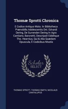 Hardcover Thomæ Sprotti Chronica: E Codice Antiquo Msto. In Bibliotheca Prænobilis Adolescentis Dni. Edvardi Dering, De Surrenden Dering In Agro Cantian Book